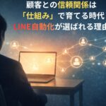 顧客との信頼関係は「仕組み」で育てる時代｜LINE自動化が選ばれる理由